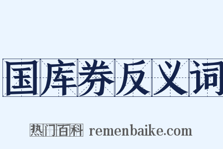 国库券反义词是什么意思的图片